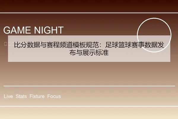 比分数据与赛程频道模板规范：足球篮球赛事数据发布与展示标准